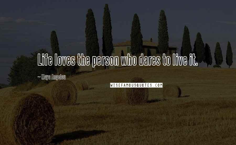 Maya Angelou Quotes: Life loves the person who dares to live it.