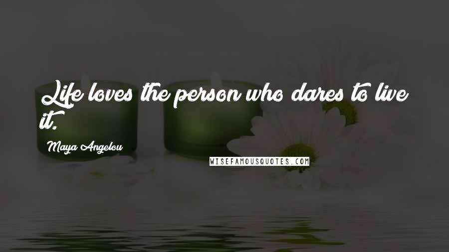 Maya Angelou Quotes: Life loves the person who dares to live it.
