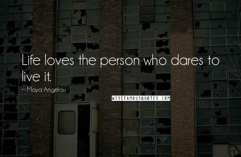 Maya Angelou Quotes: Life loves the person who dares to live it.