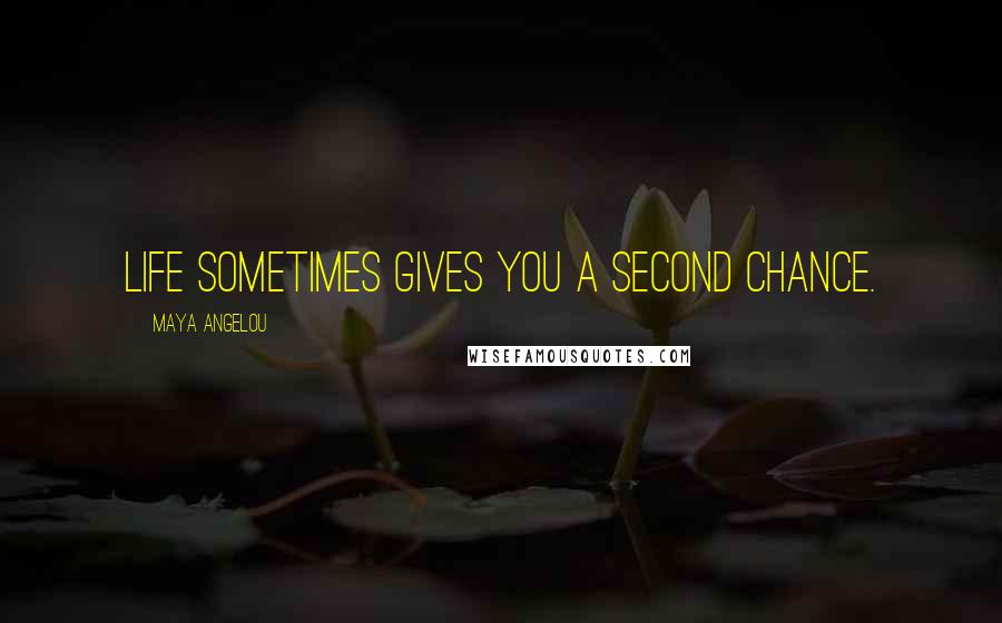 Maya Angelou Quotes: Life sometimes gives you a second chance.