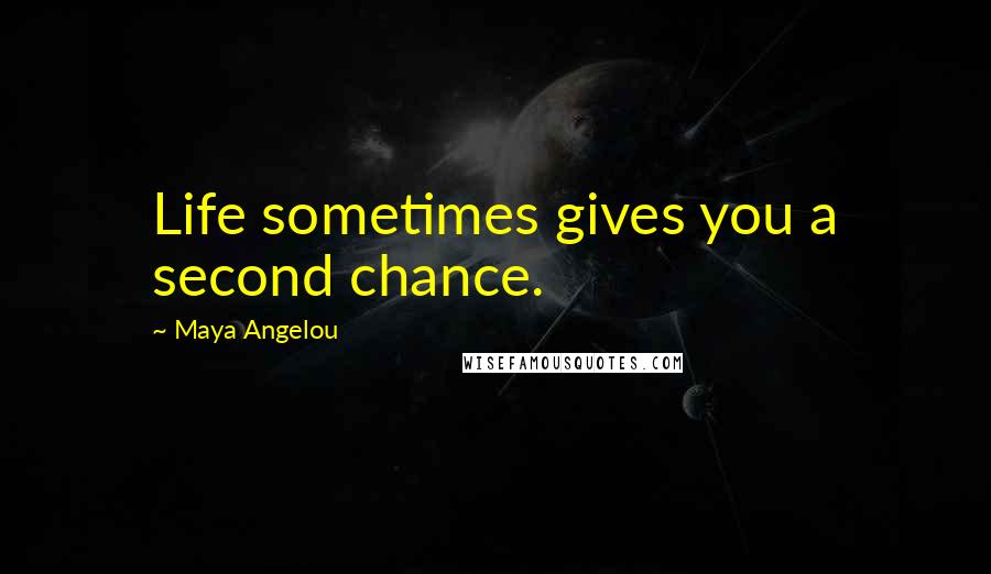 Maya Angelou Quotes: Life sometimes gives you a second chance.