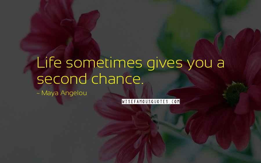 Maya Angelou Quotes: Life sometimes gives you a second chance.