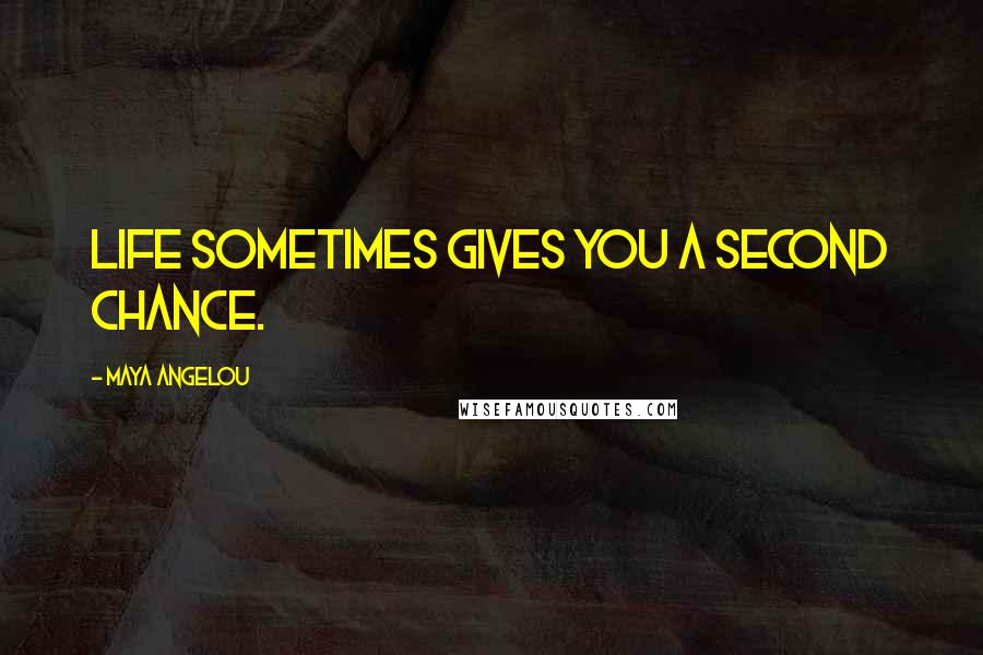 Maya Angelou Quotes: Life sometimes gives you a second chance.