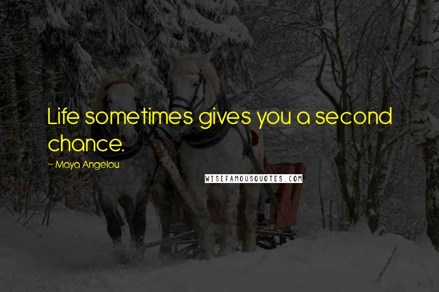 Maya Angelou Quotes: Life sometimes gives you a second chance.