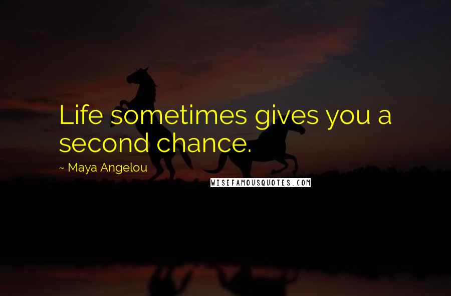 Maya Angelou Quotes: Life sometimes gives you a second chance.