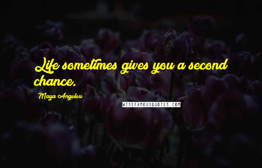 Maya Angelou Quotes: Life sometimes gives you a second chance.