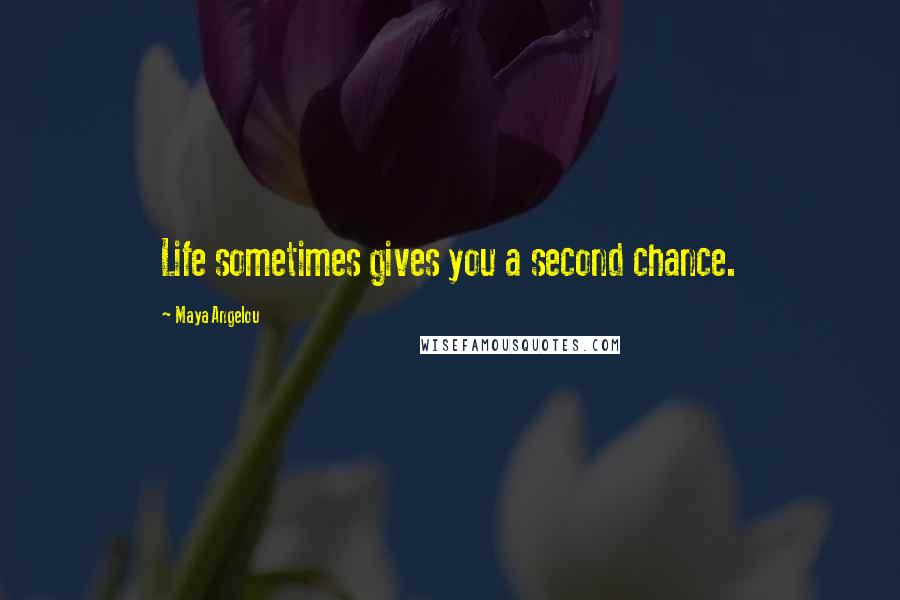 Maya Angelou Quotes: Life sometimes gives you a second chance.