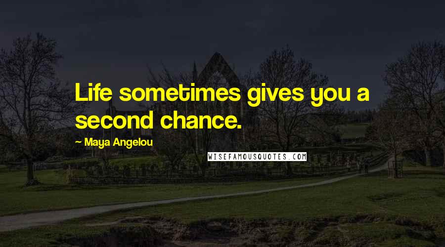 Maya Angelou Quotes: Life sometimes gives you a second chance.