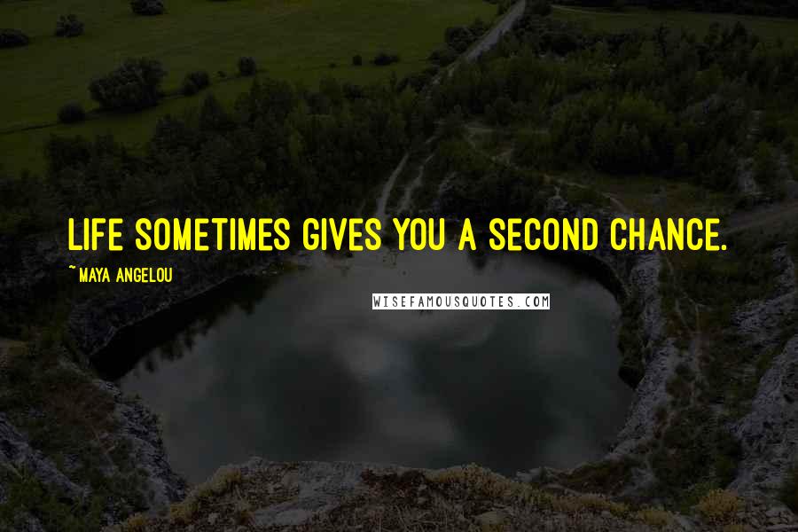 Maya Angelou Quotes: Life sometimes gives you a second chance.