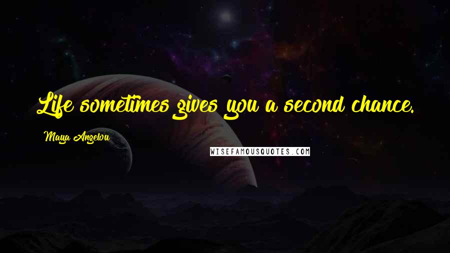 Maya Angelou Quotes: Life sometimes gives you a second chance.