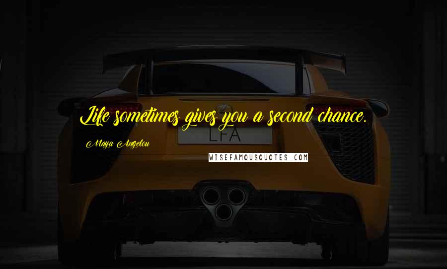 Maya Angelou Quotes: Life sometimes gives you a second chance.