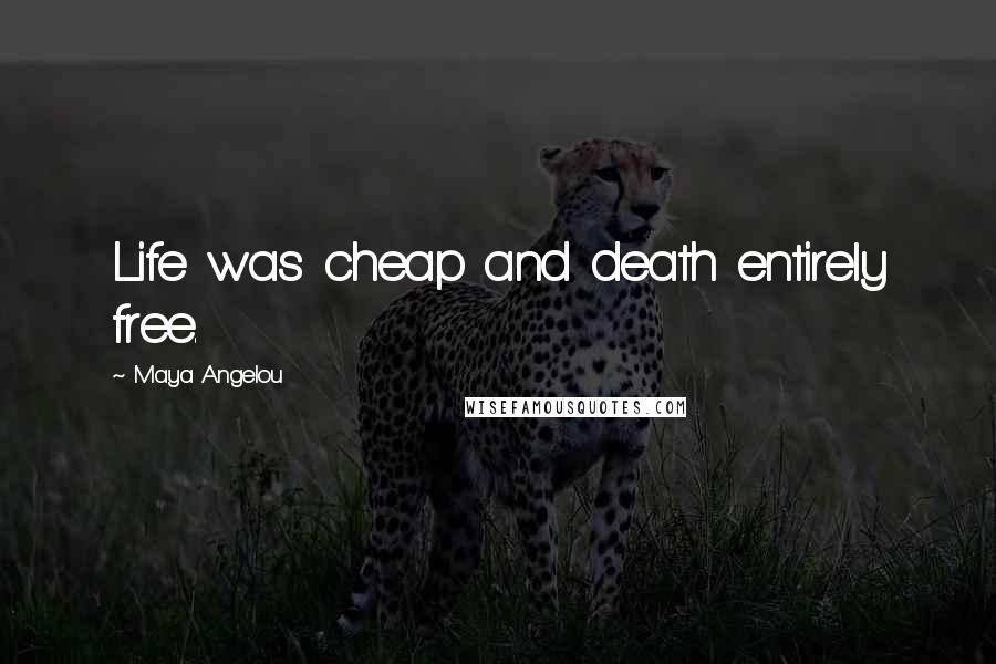 Maya Angelou Quotes: Life was cheap and death entirely free.