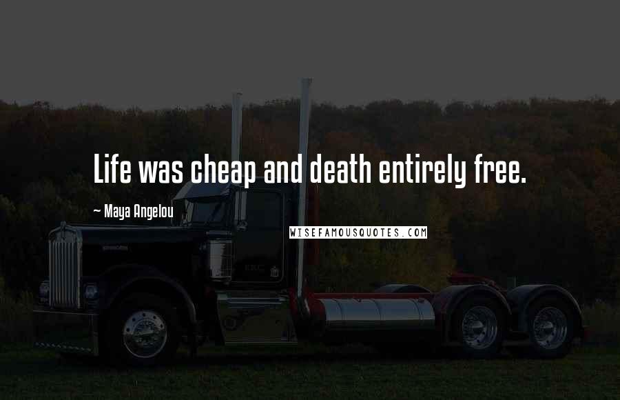 Maya Angelou Quotes: Life was cheap and death entirely free.