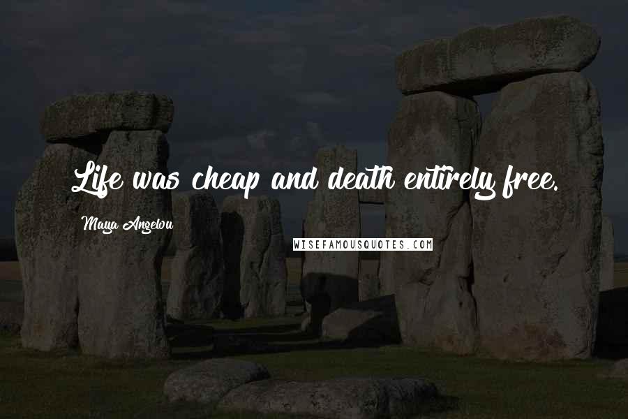 Maya Angelou Quotes: Life was cheap and death entirely free.