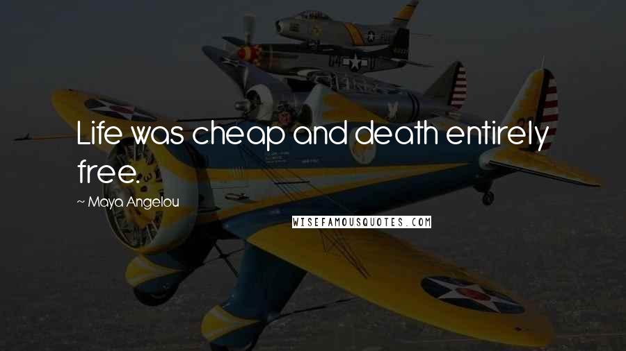 Maya Angelou Quotes: Life was cheap and death entirely free.