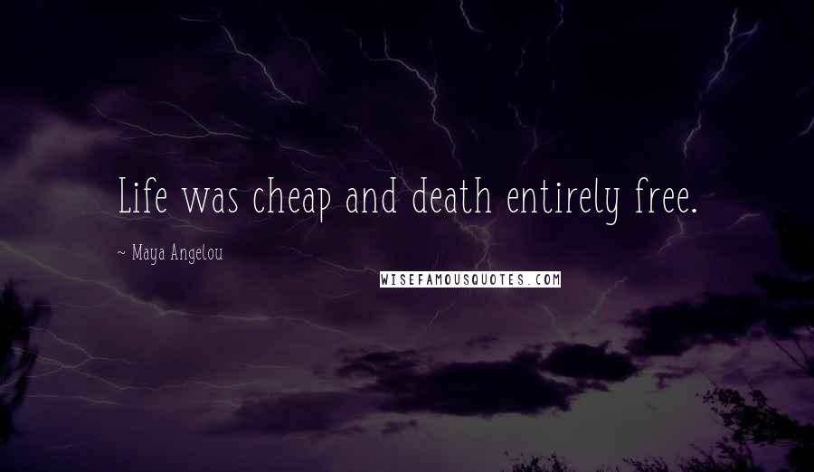 Maya Angelou Quotes: Life was cheap and death entirely free.