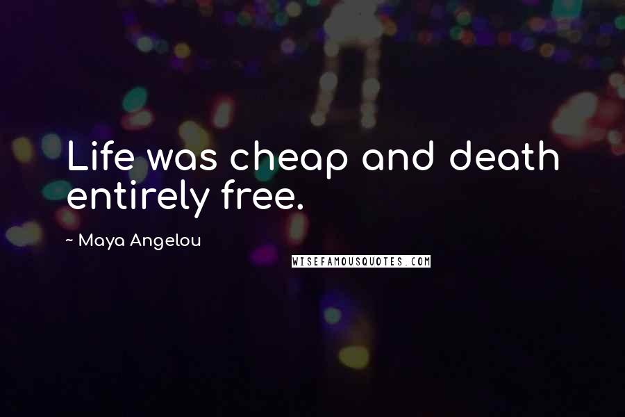 Maya Angelou Quotes: Life was cheap and death entirely free.