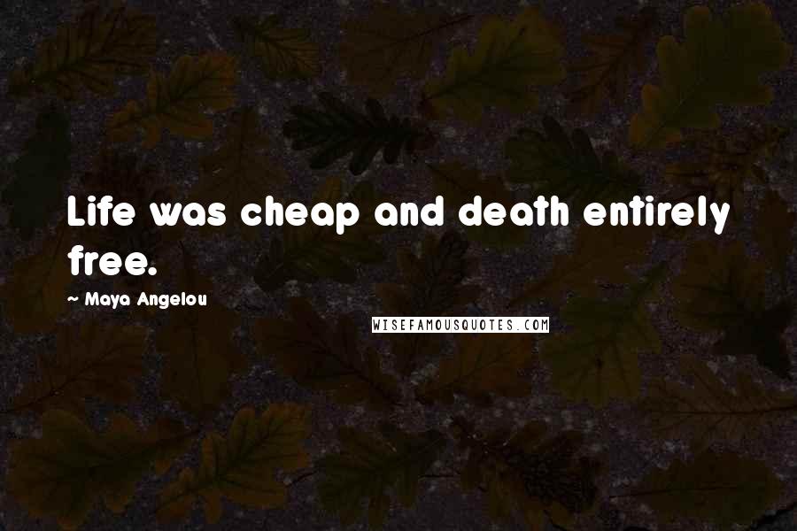 Maya Angelou Quotes: Life was cheap and death entirely free.