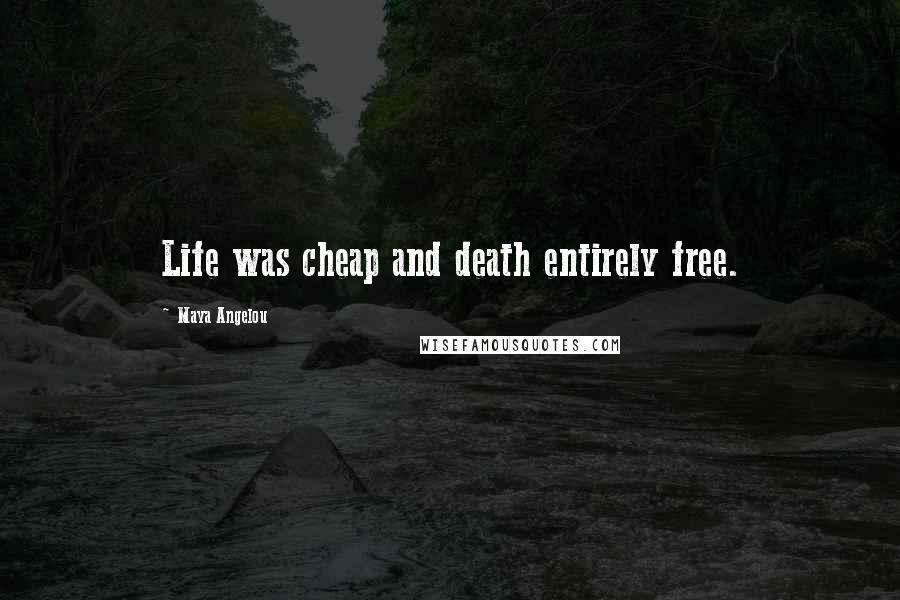 Maya Angelou Quotes: Life was cheap and death entirely free.