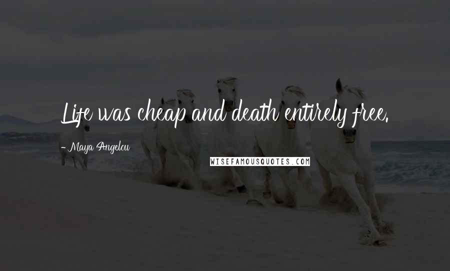Maya Angelou Quotes: Life was cheap and death entirely free.
