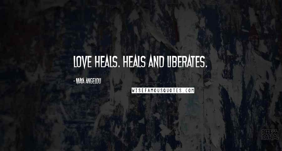 Maya Angelou Quotes: Love heals. Heals and liberates.