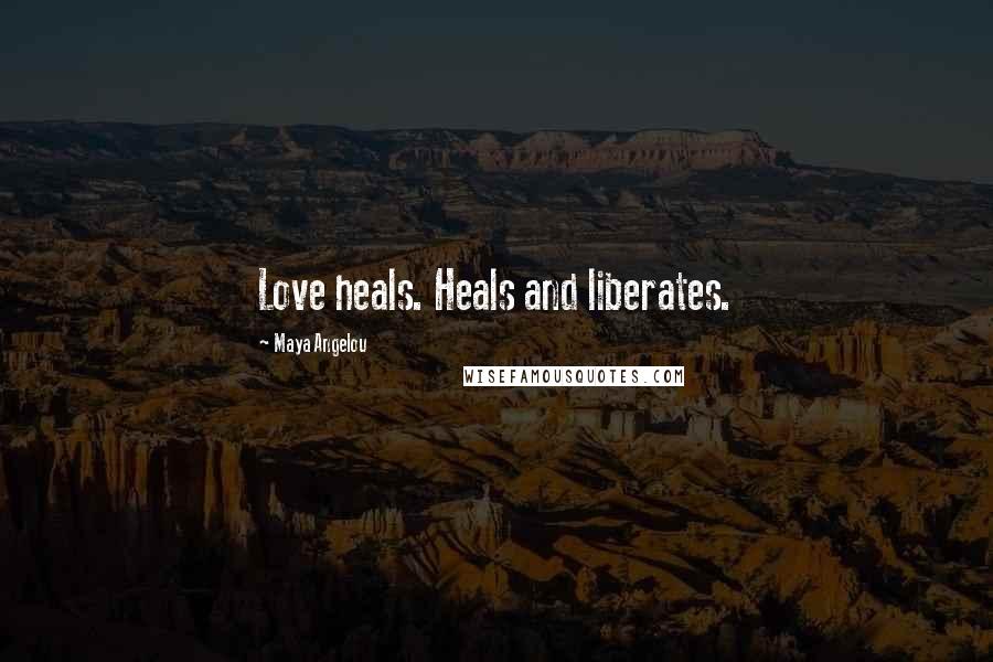 Maya Angelou Quotes: Love heals. Heals and liberates.