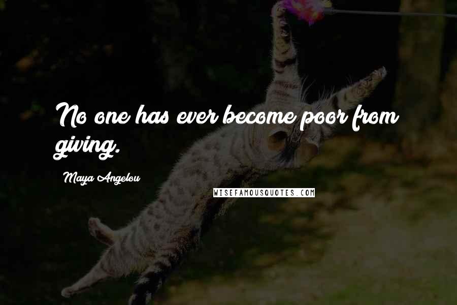 Maya Angelou Quotes: No one has ever become poor from giving.