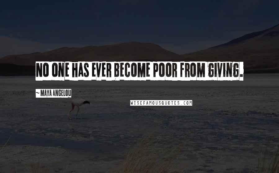 Maya Angelou Quotes: No one has ever become poor from giving.