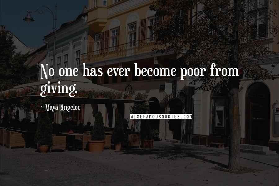 Maya Angelou Quotes: No one has ever become poor from giving.