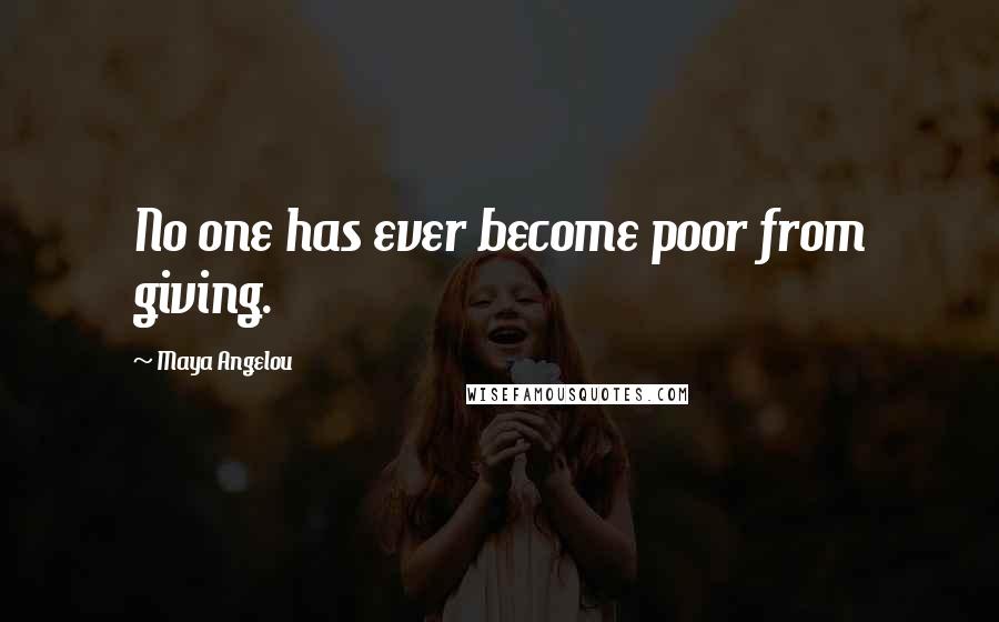 Maya Angelou Quotes: No one has ever become poor from giving.