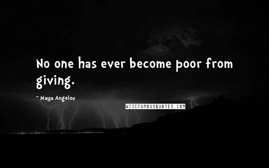 Maya Angelou Quotes: No one has ever become poor from giving.