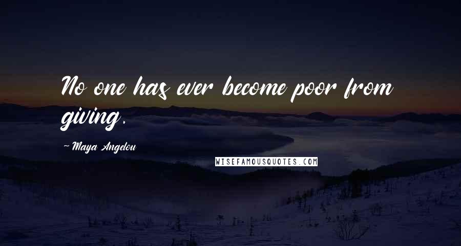 Maya Angelou Quotes: No one has ever become poor from giving.