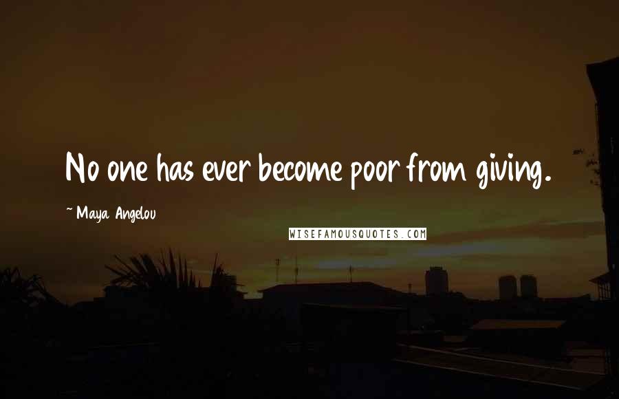 Maya Angelou Quotes: No one has ever become poor from giving.