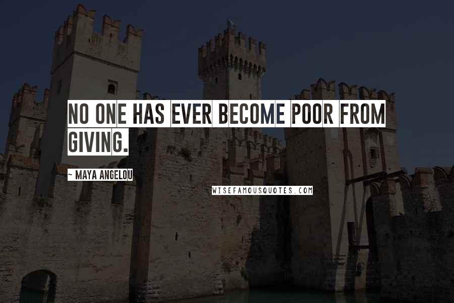 Maya Angelou Quotes: No one has ever become poor from giving.