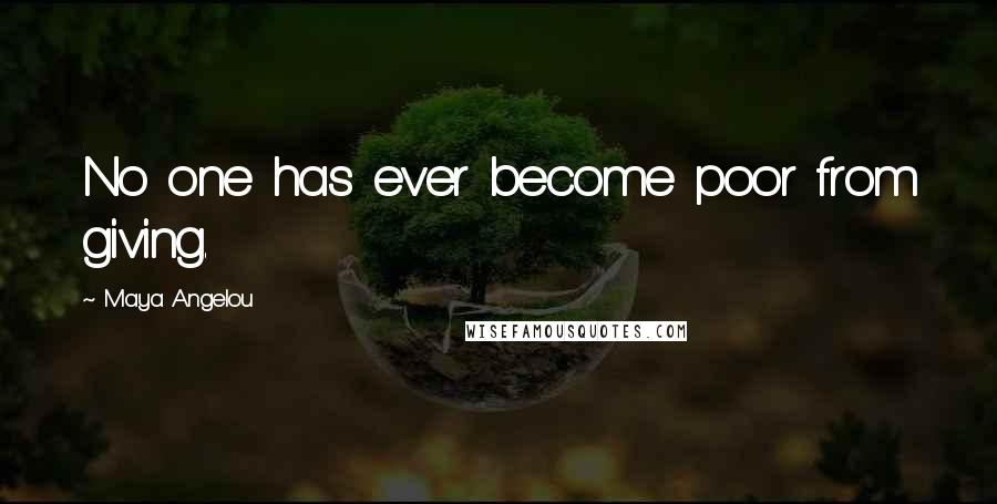 Maya Angelou Quotes: No one has ever become poor from giving.