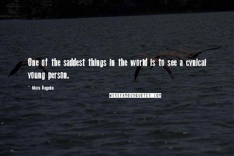 Maya Angelou Quotes: One of the saddest things in the world is to see a cynical young person.