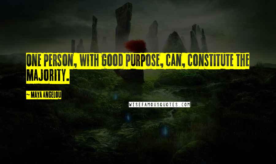 Maya Angelou Quotes: One person, with good purpose, can, constitute the majority.
