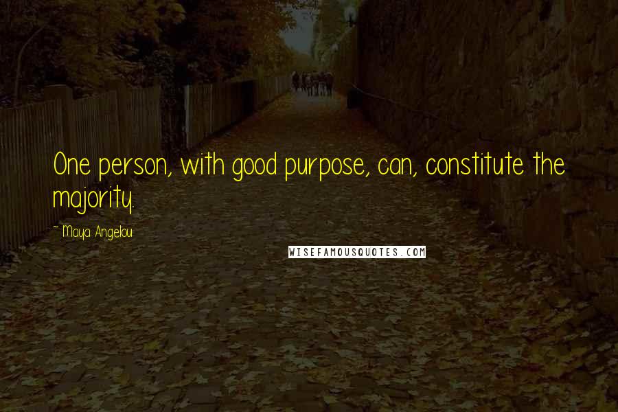 Maya Angelou Quotes: One person, with good purpose, can, constitute the majority.