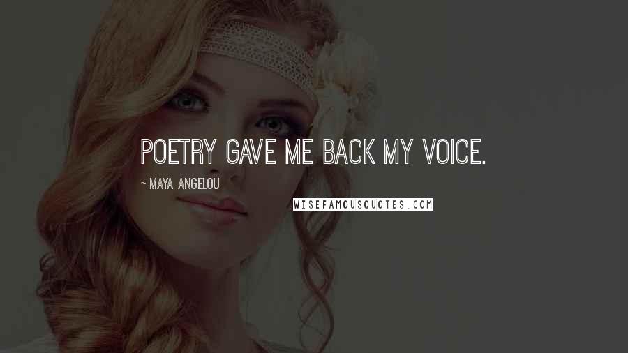 Maya Angelou Quotes: Poetry gave me back my voice.