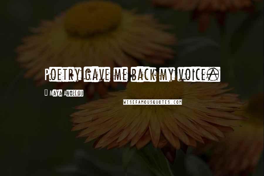 Maya Angelou Quotes: Poetry gave me back my voice.