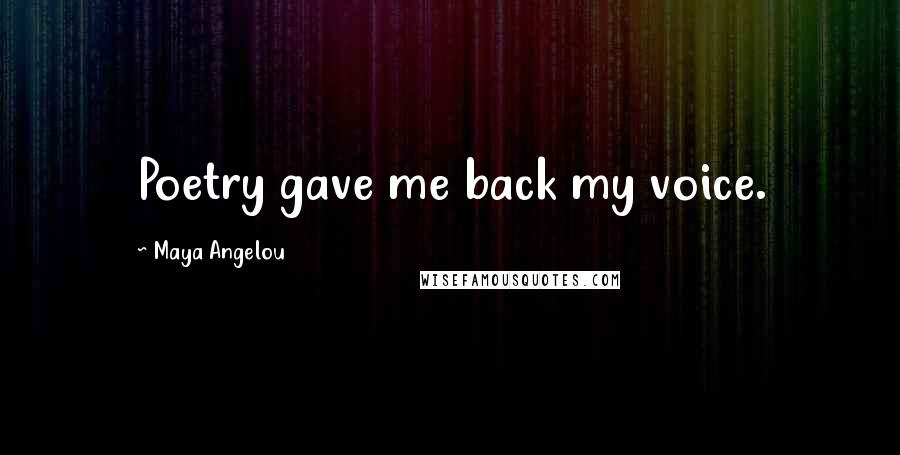 Maya Angelou Quotes: Poetry gave me back my voice.