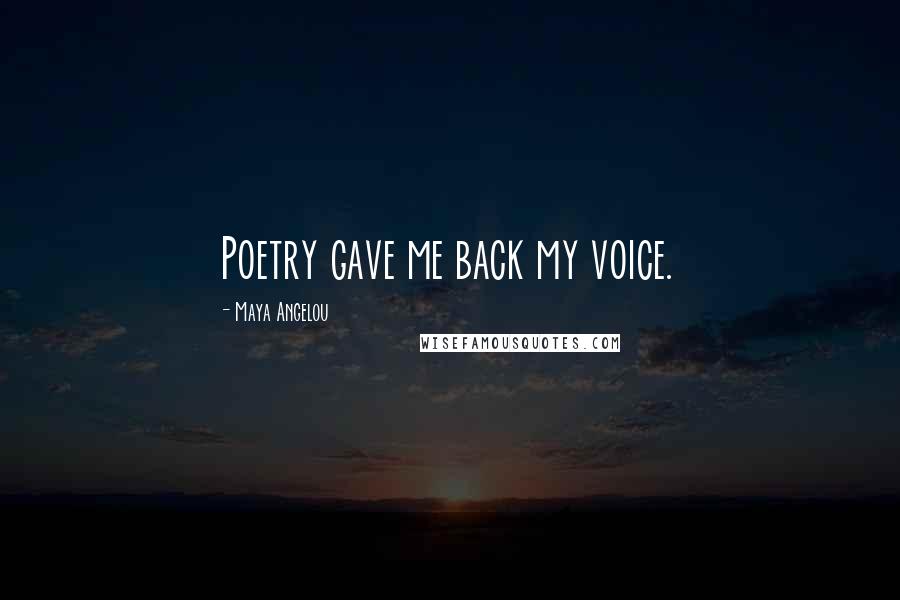 Maya Angelou Quotes: Poetry gave me back my voice.