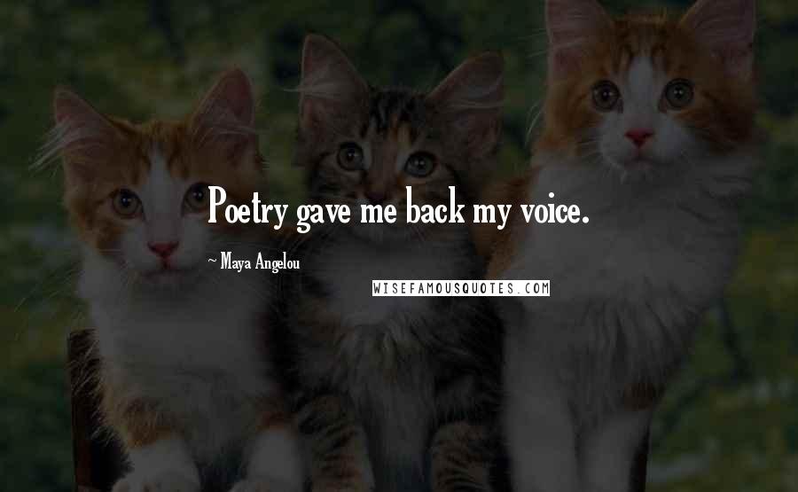 Maya Angelou Quotes: Poetry gave me back my voice.