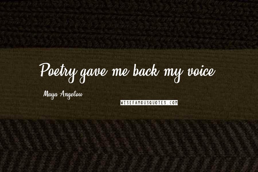 Maya Angelou Quotes: Poetry gave me back my voice.