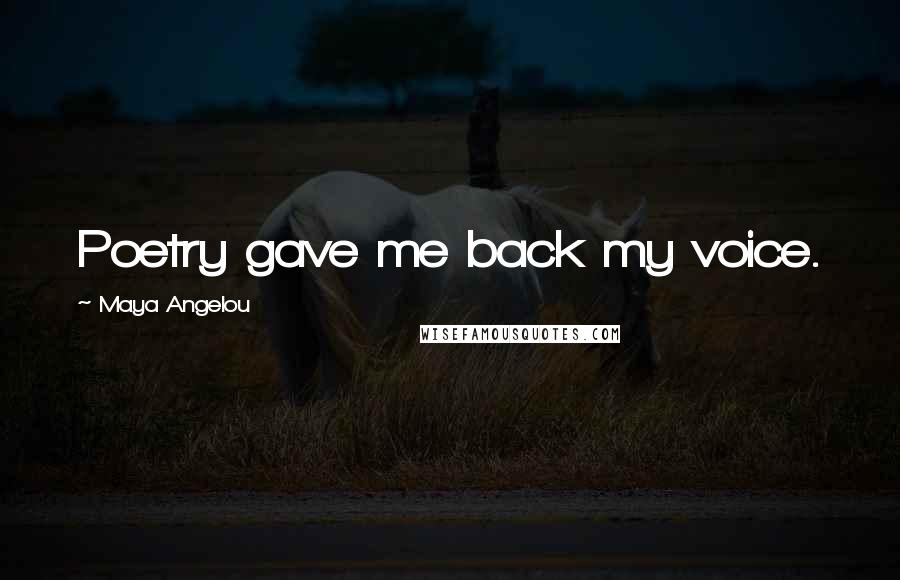 Maya Angelou Quotes: Poetry gave me back my voice.