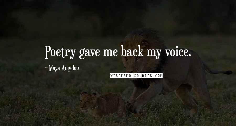 Maya Angelou Quotes: Poetry gave me back my voice.