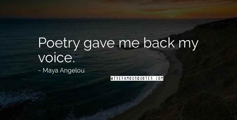 Maya Angelou Quotes: Poetry gave me back my voice.