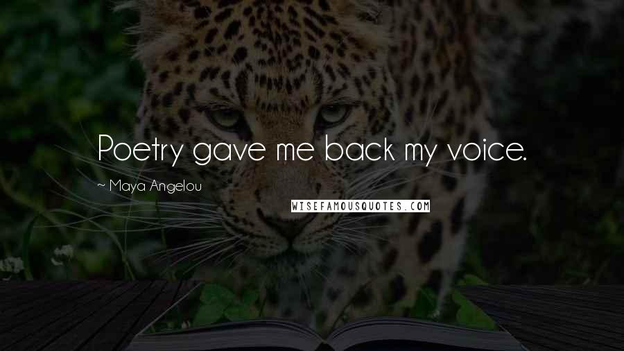 Maya Angelou Quotes: Poetry gave me back my voice.