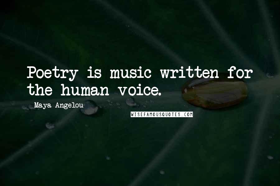 Maya Angelou Quotes: Poetry is music written for the human voice.