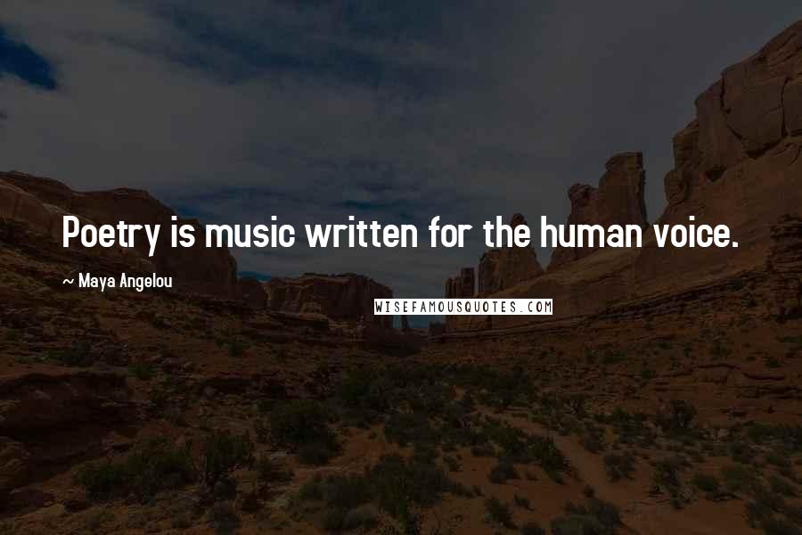 Maya Angelou Quotes: Poetry is music written for the human voice.